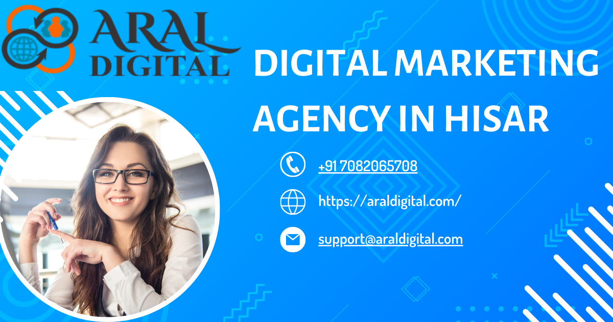 Aral Digital: Your Trusted Digital Marketing Agency in Hisar