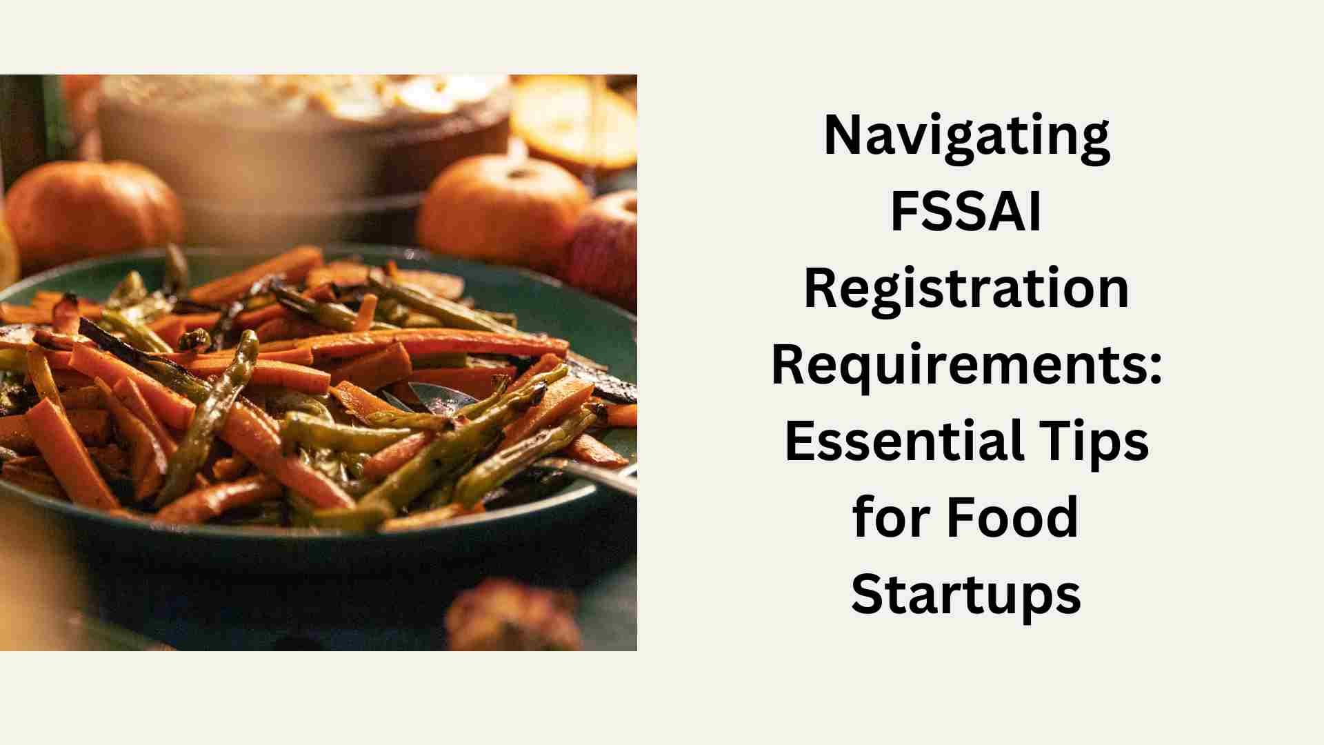 Navigating FSSAI Registration Requirements: Essential Tips for Food Startups